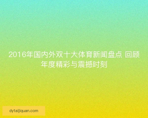 2016年国内外双十大体育新闻盘点 回顾年度精彩与震撼时刻