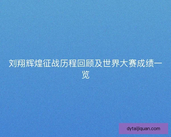 刘翔辉煌征战历程回顾及世界大赛成绩一览