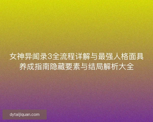 女神异闻录3全流程详解与最强人格面具养成指南隐藏要素与结局解析大全 女神异闻录3全流程详解与最强人格面具养成指南隐藏要素与结局解析大全